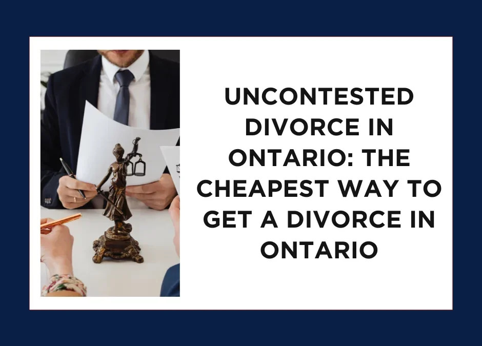 Uncontested Divorce in Ontario: The Cheapest Way to Get a Divorce in Ontario