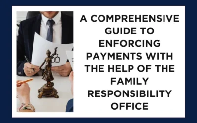 A Comprehensive Guide to Enforcing Payments with the Help of the Family Responsibility Office
