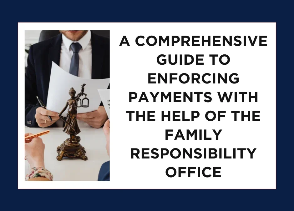 A Comprehensive Guide to Enforcing Payments with the Help of the Family Responsibility Office
