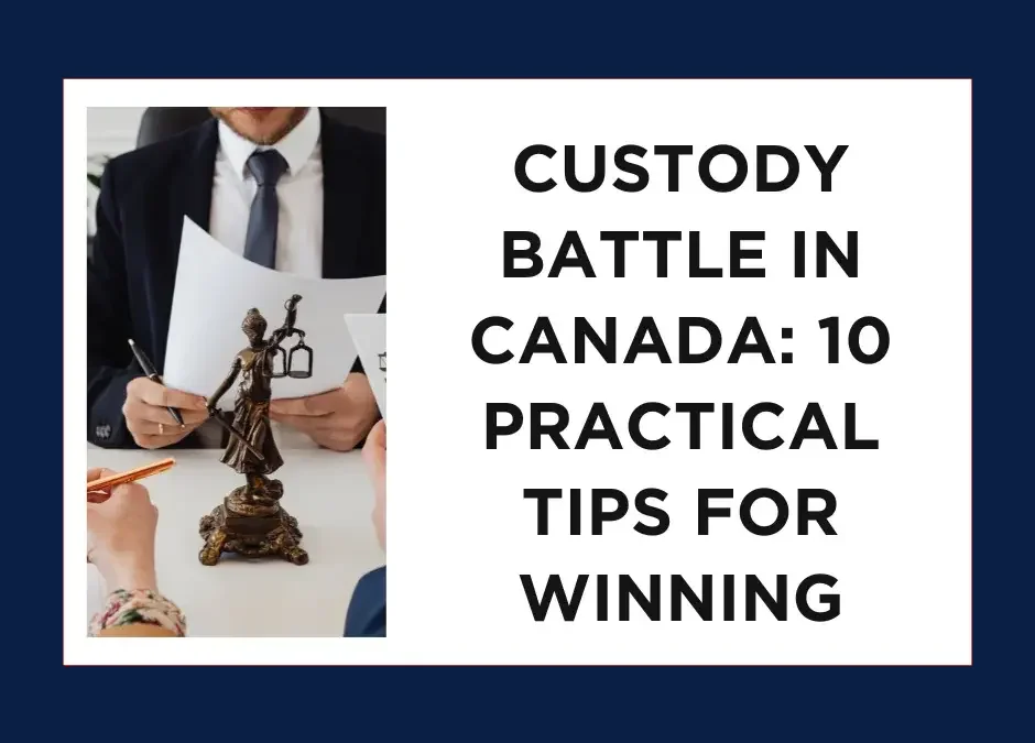 Custody Battle in Canada: 10 Practical Tips Explained by a Child Custody Lawyer to Improve Your Chances of Winning