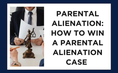 Parental Alienation: How to Win a Parental Alienation Case in Court