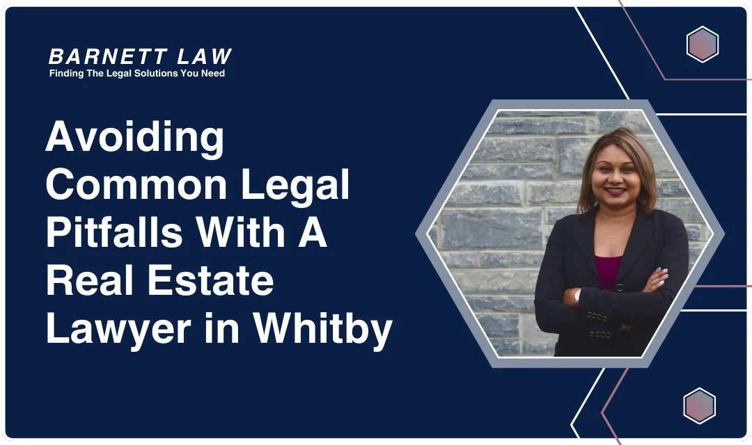 Avoiding Common Legal Pitfalls In Property Transactions With a Real Estate Lawyer in Whitby